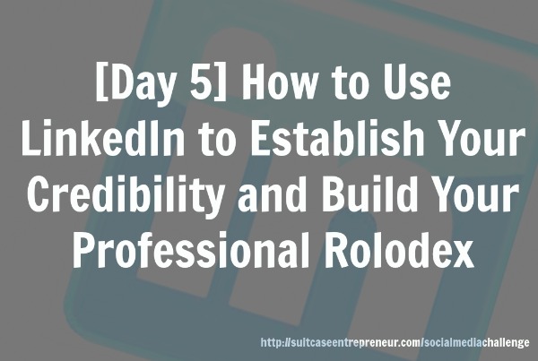 Day 5: How to use LinkedIn to establish your credibility and build your professional rolodex