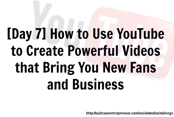 [Day 7] How to Use YouTube to Create Powerful Videos That Bring You New Fans and Business