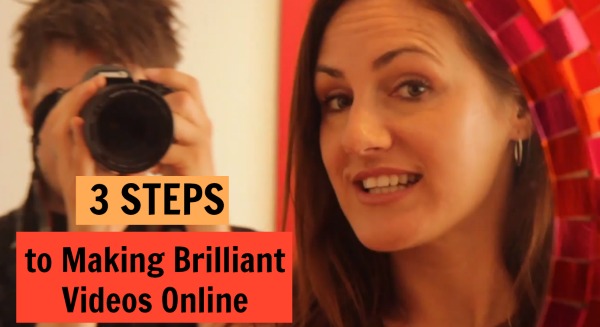 3 Steps to Making Brilliant Videos Online