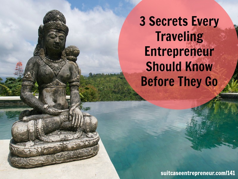 [TSE 141] 3 Secrets Every Traveling Entrepreneur Should Know Before They Go