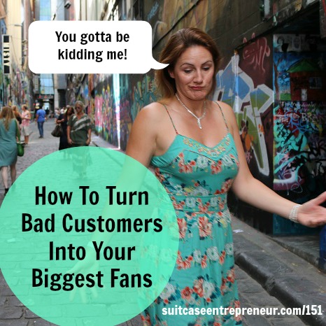 [151] How To Turn Bad Customers Into Your Biggest Fans
