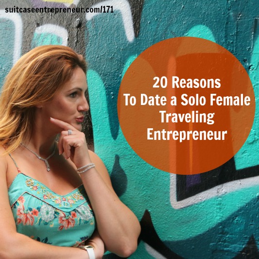 [171] 20 Reasons To Date a Solo Female Traveling Entrepreneur