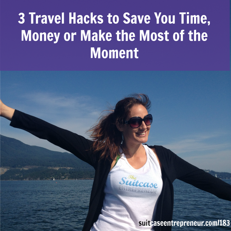 [183] 3 Travel Hacks to Save You Time, Money or Make the Most of the Moment
