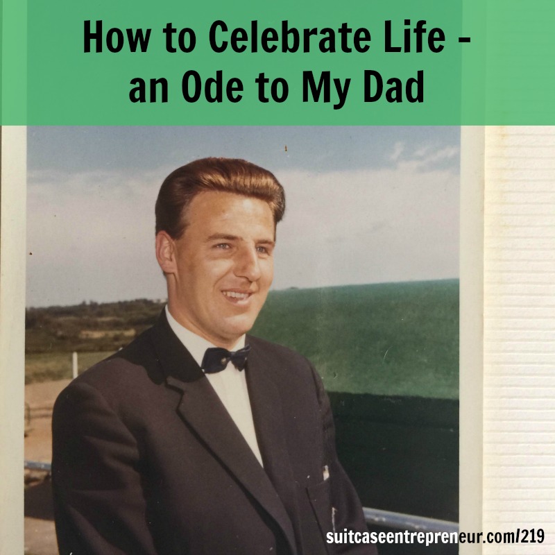 [219] How to Celebrate Life – an Ode to My Dad