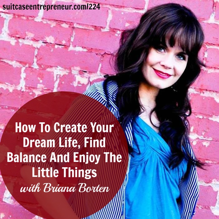 [224] How To Create Your Dream Life, Find Balance And Enjoy The Little Things with Briana Borten