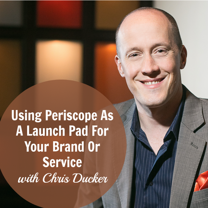 [256] Using Periscope As A Launch Pad For Your Brand Or Service with Chris Ducker