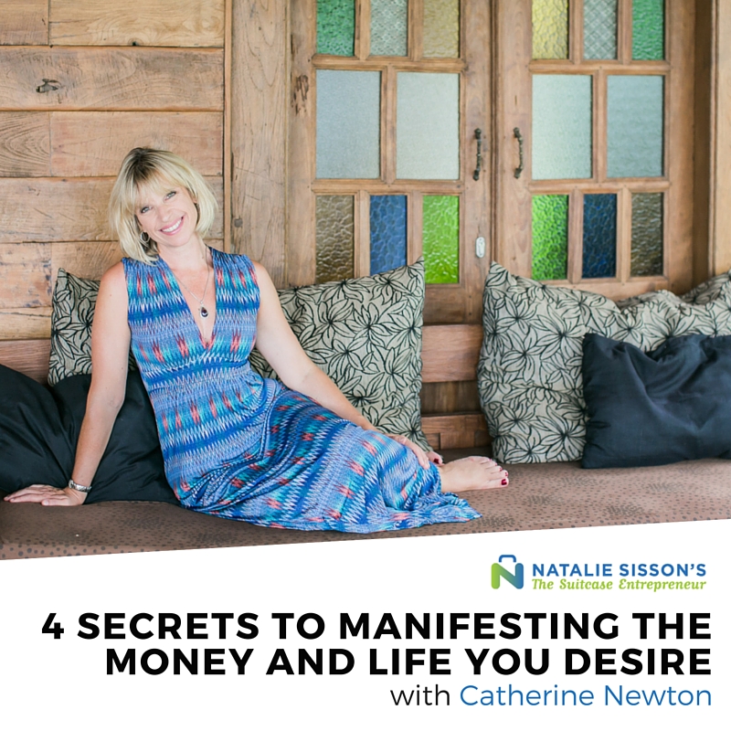 [260] Four Secrets to Manifesting The Money And Life You Desire with Catherine Newton