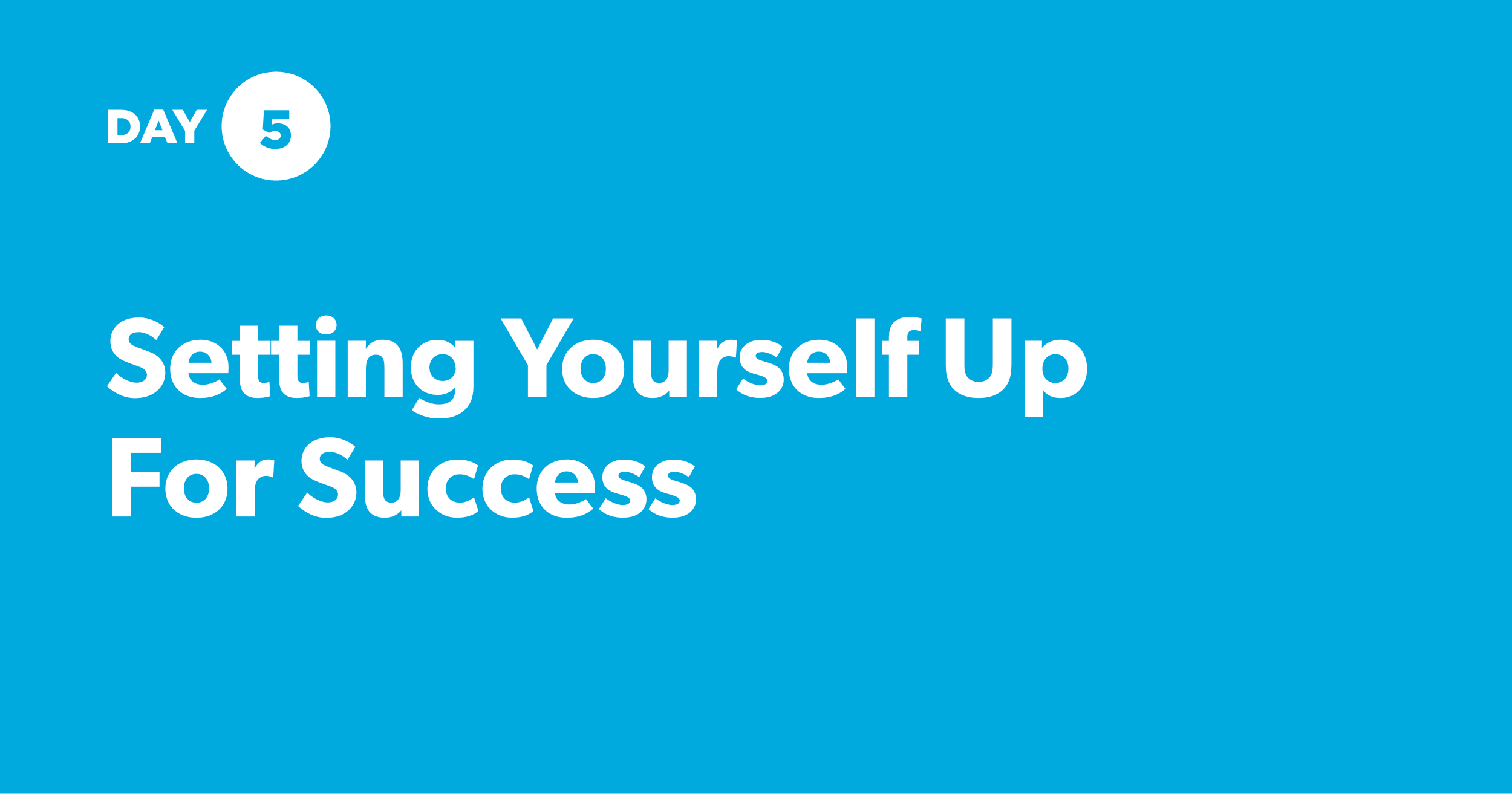 [Day 5] Setting Yourself Up For Success