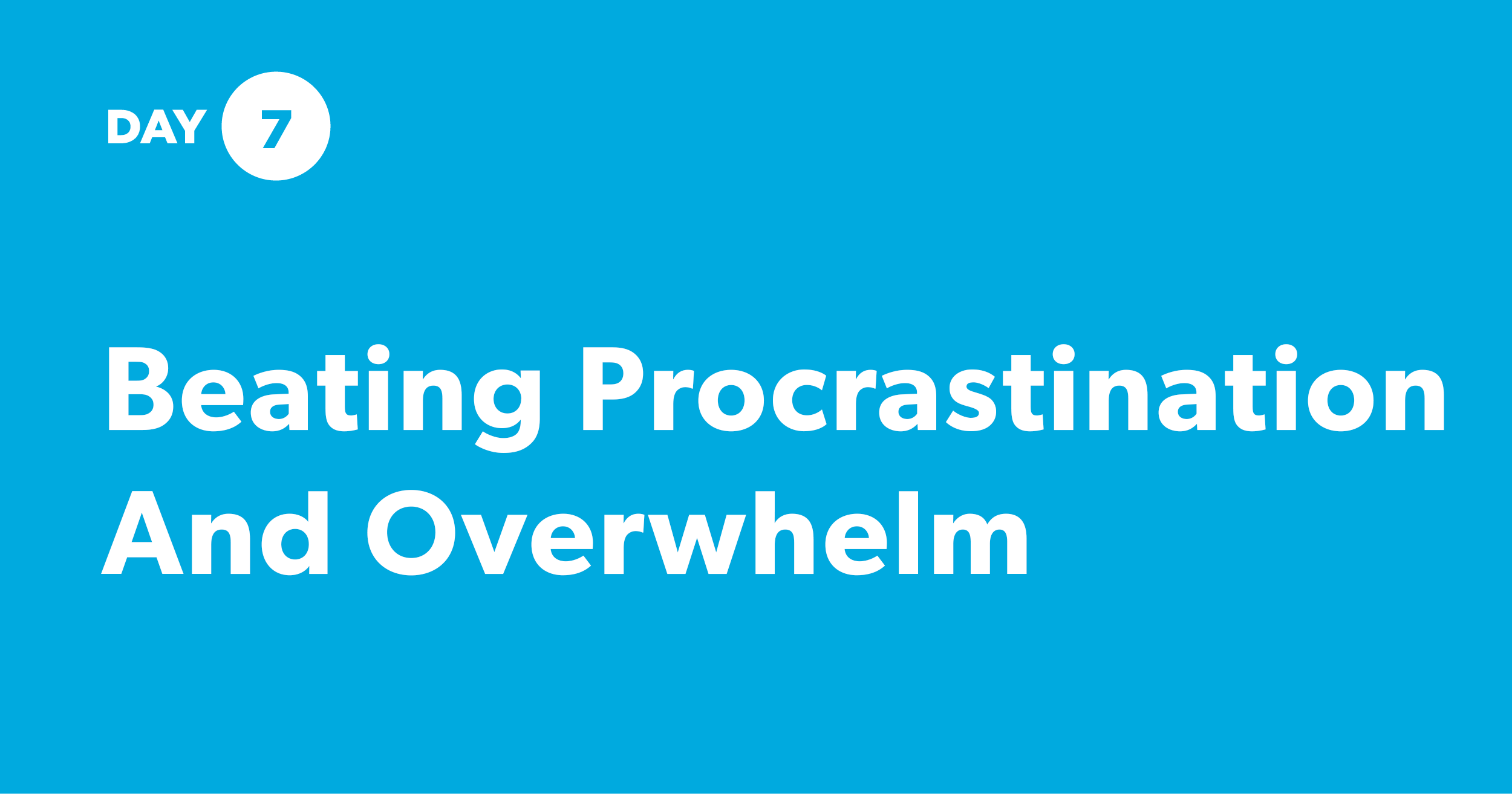 [Day 7] Beating Procrastination And Overwhelm